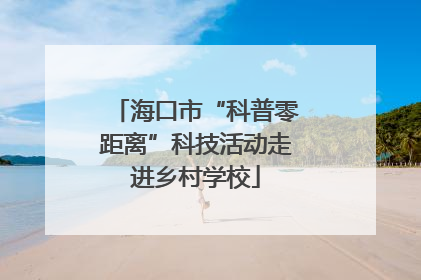 海口市“科普零距离”科技活动走进乡村学校