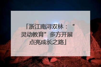 浙江南浔双林：“灵动教育”多方开展 点亮成长之路