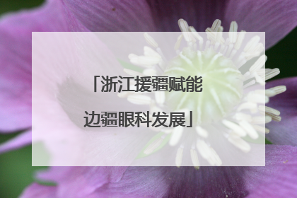 浙江援疆赋能边疆眼科发展