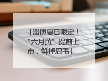 淄博夏日限定！“六月黄”提前上市，鲜掉眉毛