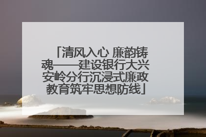 清风入心 廉韵铸魂——建设银行大兴安岭分行沉浸式廉政教育筑牢思想防线