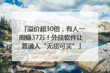 溢价超30倍，有人一周赚37万！外挂软件让普通人“无货可买”