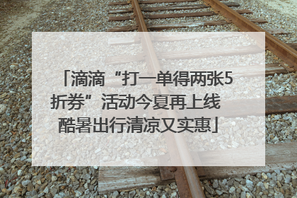 滴滴“打一单得两张5折券”活动今夏再上线 酷暑出行清凉又实惠