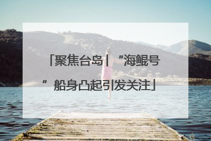 聚焦台岛│“海鲲号”船身凸起引发关注