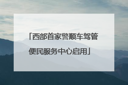 西部首家警顺车驾管便民服务中心启用