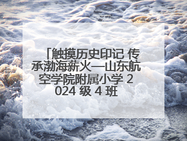 触摸历史印记 传承渤海薪火—山东航空学院附属小学 2024 级 4 班滨州 市档案馆研学实践活动