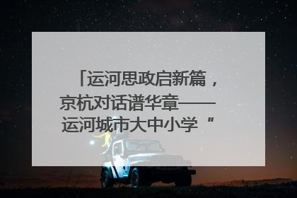 运河思政启新篇，京杭对话谱华章——运河城市大中小学“运河思政”一体化联合体在京成立