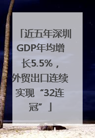 近五年深圳GDP年均增长5.5%，外贸出口连续实现“32连冠”