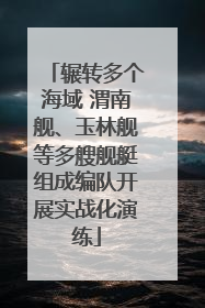辗转多个海域 渭南舰、玉林舰等多艘舰艇组成编队开展实战化演练