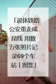 退休铁路公安重走成昆线 用数万张照片记录69个车站丨图集