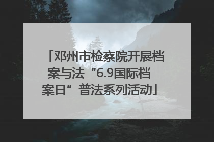 邓州市检察院开展档案与法“6.9国际档案日”普法系列活动