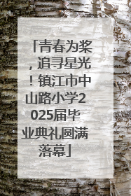 青春为桨，追寻星光！镇江市中山路小学2025届毕业典礼圆满落幕