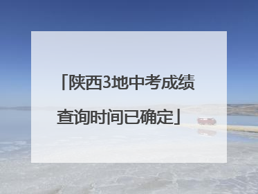 陕西3地中考成绩查询时间已确定