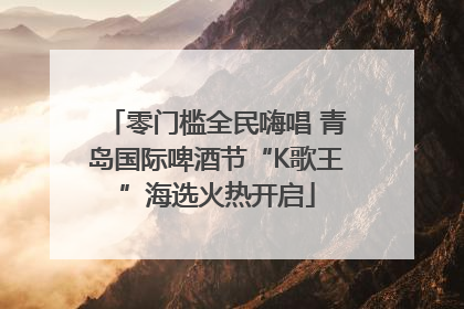 零门槛全民嗨唱 青岛国际啤酒节“K歌王”海选火热开启
