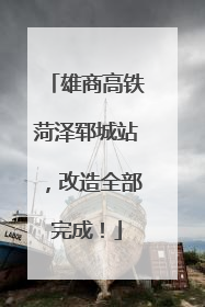 雄商高铁菏泽郓城站，改造全部完成！