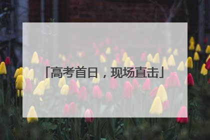 高考首日，现场直击