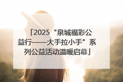2025“泉城福彩公益行——大手拉小手”系列公益活动温暖启幕