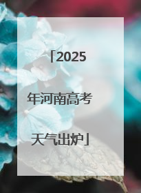 2025年河南高考天气出炉