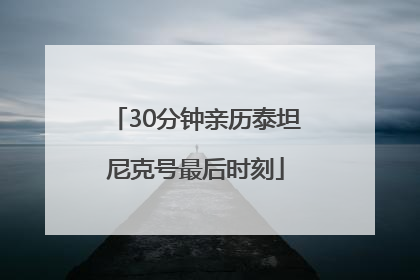30分钟亲历泰坦尼克号最后时刻