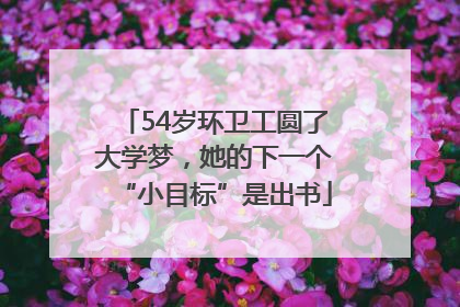 54岁环卫工圆了大学梦，她的下一个“小目标”是出书